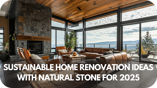 Sustainable Stone Materials for Your Home in 2025
